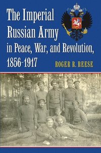 bokomslag The Imperial Russian Army in Peace, War, and Revolution, 1856-1917