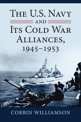 The U.S. Navy and Its Cold War Alliances, 1945-1953 1