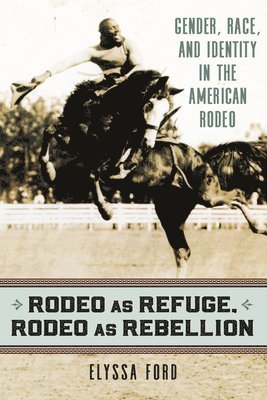 Elyssa Ford - Rodeo As Refuge, Rodeo As Rebellion, Inbunden