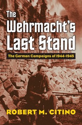 Robert M. Citino, Robert M Citino - Wehrmacht's Last Stand, Häftad