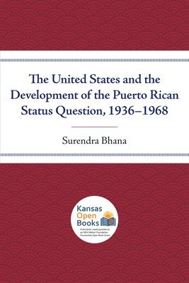 The United States and the Development of the Puerto Rican Status Question, 1936-1968 1