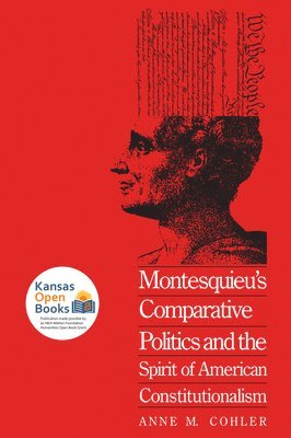 Anne M. Cohler - Montesquieu's Comparative Politics and the Spirit of American Constitutionalism, Häftad