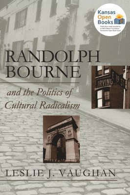 Randolph Bourne and the Politics of Cultural Radicalism 1