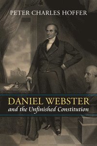 bokomslag Daniel Webster and the Unfinished Constitution