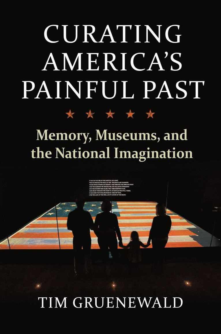Tim Gruenewald - Curating America's Painful Past, Inbunden