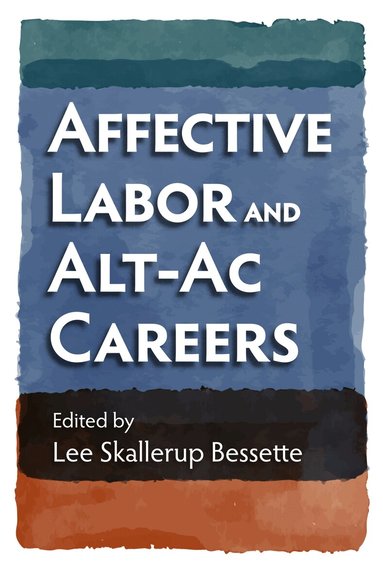 Lee Skallerup Bessette - Affective Labor and Alt-Ac Careers, Häftad