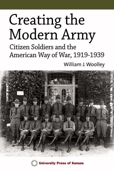 William J. Woolley - Creating the Modern Army, Inbunden
