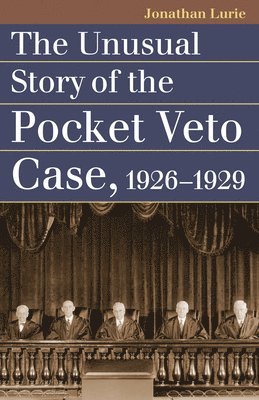 The Unusual Story of the Pocket Veto Case, 1926-1929 1