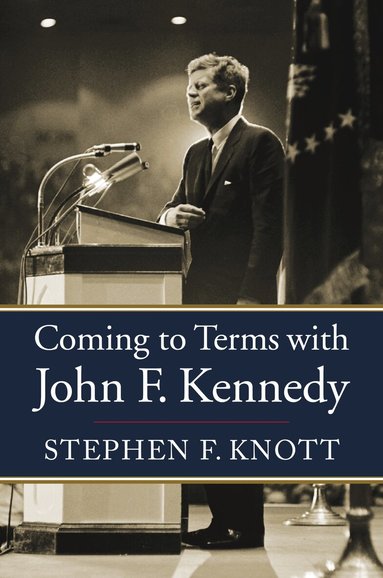Stephen F. Knott - Coming to Terms with John F. Kennedy, Inbunden