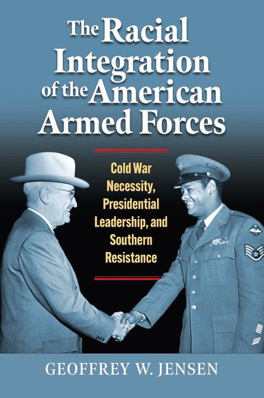 Geoffrey W. Jensen - Racial Integration of the American Armed Forces, Inbunden
