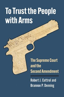 Robert J. Cottrol, Brannon P. Denning, Robert  J. Cottrol - To Trust the People with Arms, Inbunden