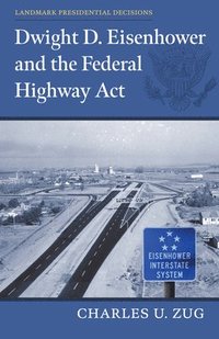 bokomslag Dwight D. Eisenhower and the Federal Highway Act