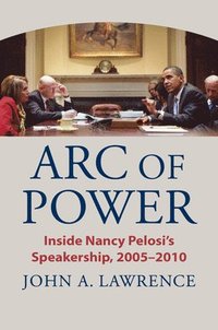 bokomslag Arc of Power: Inside Nancy Pelosi's Speakership, 2005-2010