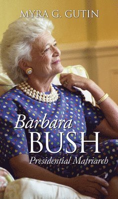 Barbara Bush: Presidential Matriarch 1