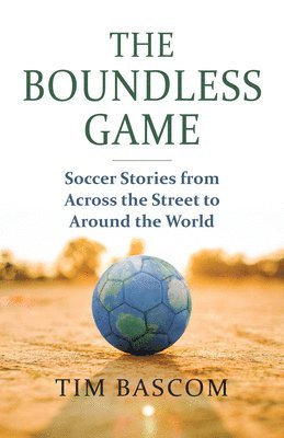 The Boundless Game: Soccer Stories from Across the Street to Around the World