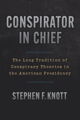 Conspirator in Chief: The Long Tradition of Conspiracy Theories in the American Presidency