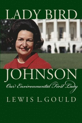 Lewis L. Gould - Lady Bird Johnson: Our Environmental First Lady, Häftad
