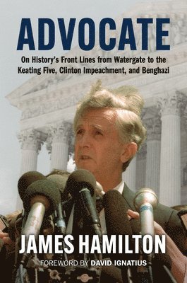 Advocate: On History's Front Lines from Watergate to the Keating Five, Clinton Impeachment, and Benghazi