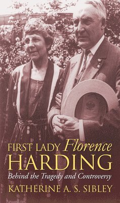 Katherine A. S. Sibley - First Lady Florence Harding: Behind the Tragedy and Controversy, Häftad
