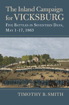 Timothy B. Smith - The Inland Campaign for Vicksburg: Five Battles in Seventeen Days, May 1-17, 1863, Häftad