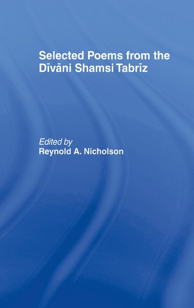 Reynold A. Nicholson - Selected Poems from the Divani Shamsi Tabriz, Inbunden