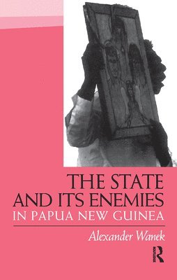 bokomslag The State and Its Enemies in Papua New Guinea