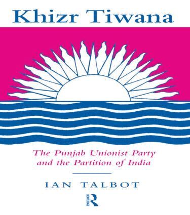 Ian Talbot - Khizr Tiwana, the Punjab Unionist Party and the Partition of India, Inbunden