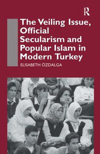 bokomslag The Veiling Issue, Official Secularism and Popular Islam in Modern Turkey