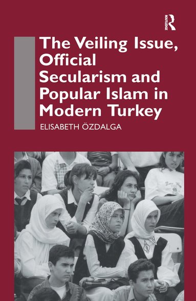 Elisabeth Ozdalga - Veiling Issue, Official Secularism and Popular Islam in Modern Turkey, Inbunden
