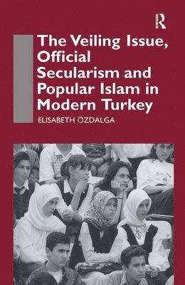 The Veiling Issue, Official Secularism and Popular Islam in Modern Turkey 1