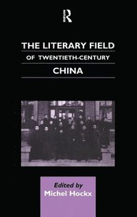 bokomslag The Literary Field of Twentieth Century China