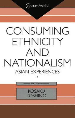 Kosaku Yoshino - Consuming Ethnicity and Nationalism, Inbunden