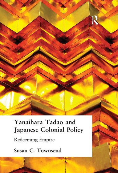 Susan C Townsend - Yanihara Tadao and Japanese Colonial Policy, Inbunden