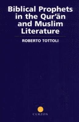 Roberto Tottoli - Biblical Prophets in the Qur'an and Muslim Literature, Inbunden