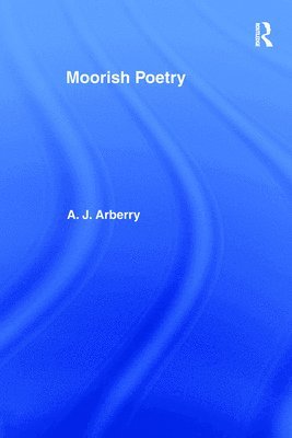 A.J. Arberry, A. J. Arberry - Moorish Poetry, Inbunden