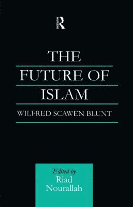 Wilfred Scawen Blunt, Riad Nourallah, UK) Nourallah, Riad (University of Westminster, Dr Riad Nourallah - Future of Islam, Inbunden