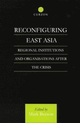 Mark Beeson - Reconfiguring East Asia, Häftad