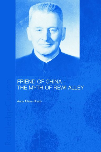 Anne-Marie Brady - Friend of China - The Myth of Rewi Alley, Inbunden
