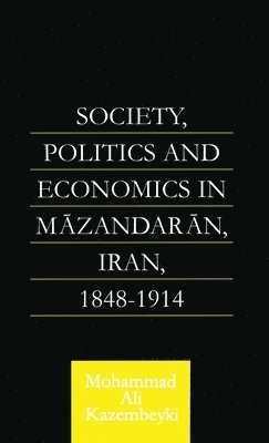 Mohammad Ali Kazembeyki - Society, Politics and Economics in Mazandaran, Iran 1848-1914, Inbunden