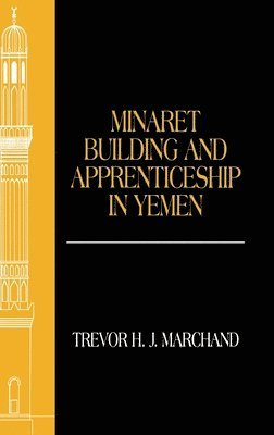 Trevor Marchand - Minaret Building and Apprenticeship in Yemen, Inbunden
