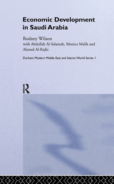 Ahmed Al Rajhi, Abdullah Al Salamah, Monica Malik, Rodney Wilson - Economic Development in Saudi Arabia, Inbunden
