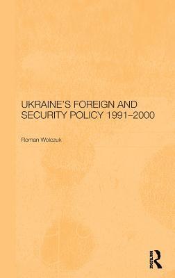 Roman Wolczuk - Ukraine's Foreign and Security Policy 1991-2000, Inbunden