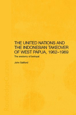 John Saltford - United Nations and the Indonesian Takeover of West Papua, 1962-1969, Inbunden