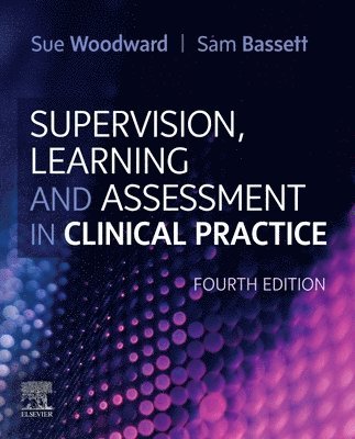 Sue Woodward, Sam Bassett, UK) Woodward, Sue, PhD MSc PGCEA RN FRCN (Head of Clinical Education, Florence Nightingale Faculty of Nursing and Midwifery, King's College London, UK) Bassett, Sam (Lead Midwife for Education, Florence Nightingale Faculty of Nursing, Midwifery and Palliative Care, King's College London, London - Supervision, Learning and Assessment in Clinical Practice, Häftad