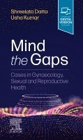 Shreelata T Datta, Usha Kumar - Mind the Gaps: Cases in Gynaecology, Sexual and Reproductive Health, Häftad