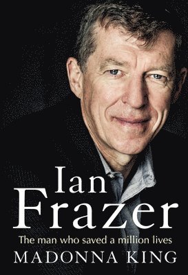 Madonna King - Ian Frazer: The man who saved a million lives, Häftad