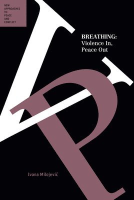Ivana Milojevic - Breathing: Violence In, Peace Out (Peace and Conflict Series), Häftad