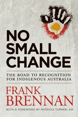 Frank Brennan - No Small Change: The Road to Recognition for Indigenous Australia, Häftad