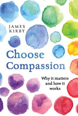 bokomslag Choose Compassion: Why It Matters and How It Works