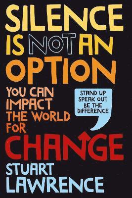 Stuart Lawrence - Silence is Not An Option: You can impact the world for change, Inbunden
